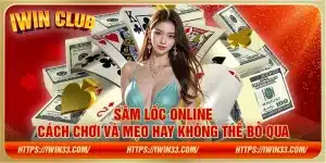 Sâm lốc online - Cách chơi và mẹo hay không thể bỏ qua