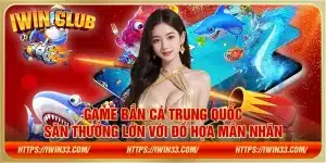 Game bắn cá Trung Quốc – Săn thưởng lớn với đồ họa mãn nhãn